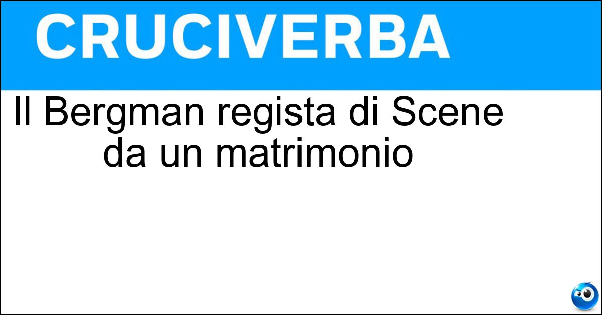 Il Bergman regista di Scene da un matrimonio Soluzione Il Bergman regista di Scene da un matrimonio - Ingmar
