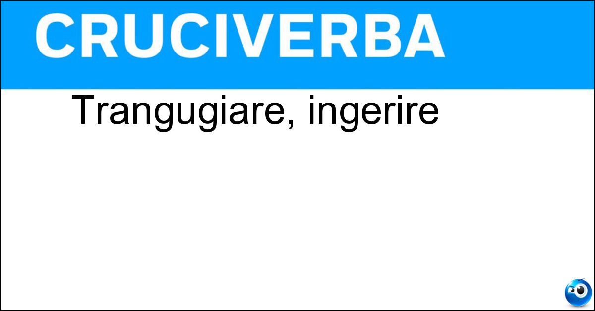 Trangugiare, ingerire Soluzione Trangugiare, ingerire - Ingoiare