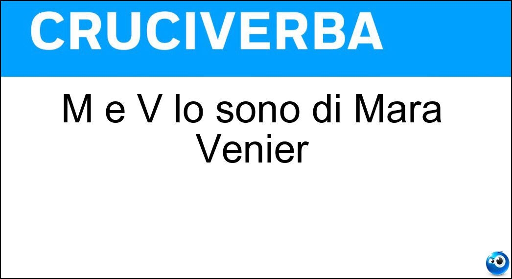 M e V lo sono di Mara Venier Soluzione Cruciverba: M e V lo sono di Mara Venier - Risposta Iniziali