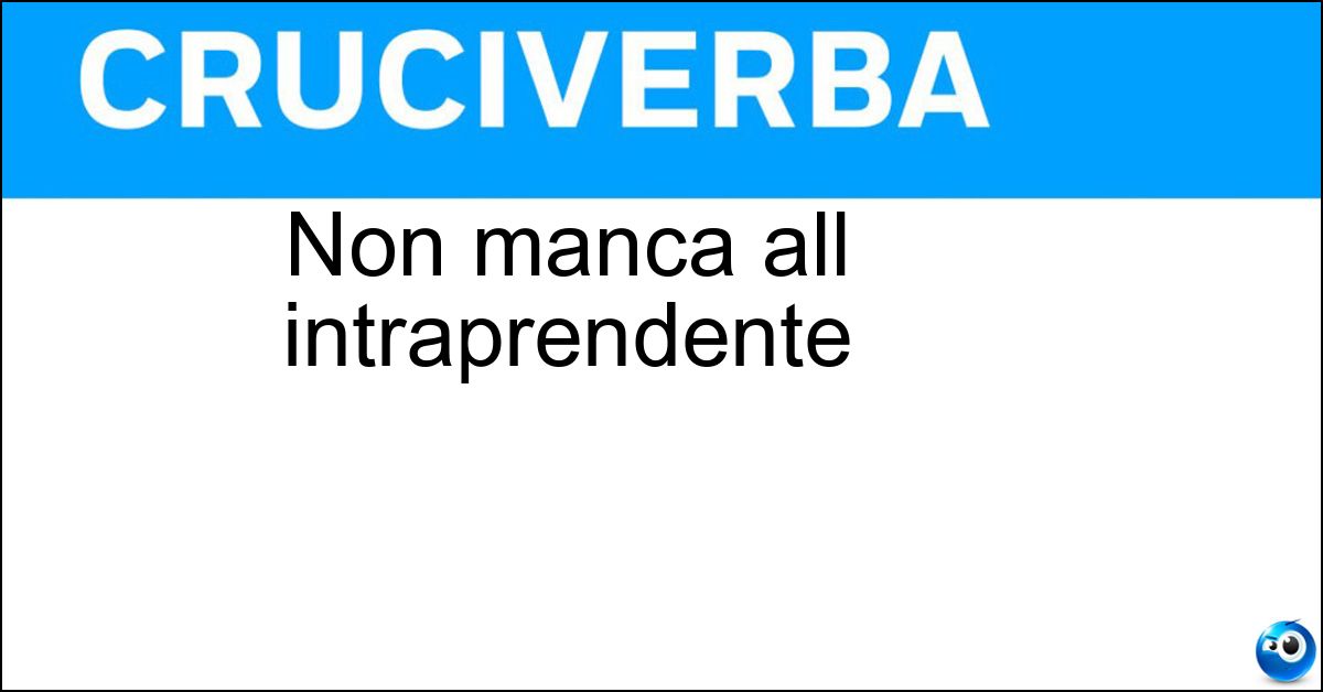 Non manca all intraprendente Soluzione Non manca all intraprendente - Iniziativa