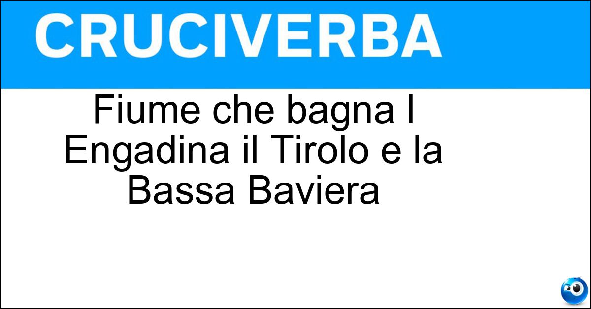Fiume che bagna l Engadina il Tirolo e la Bassa Baviera Soluzione Fiume che bagna l Engadina il Tirolo e la Bassa Baviera - Inn