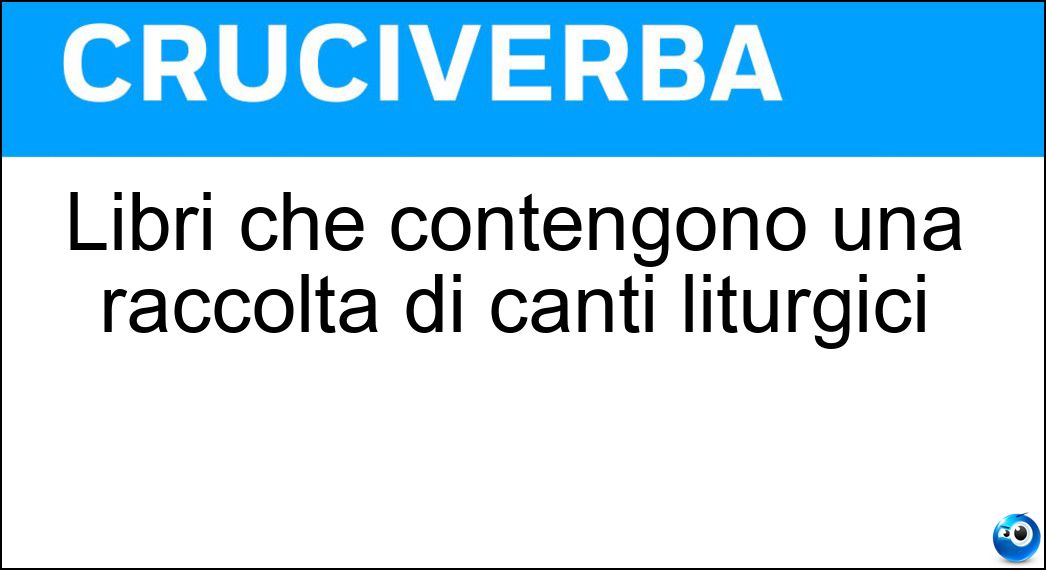 Libri che contengono una raccolta di canti liturgici Soluzione Cruciverba: Libri che contengono una raccolta di canti liturgici - Risposta Innari