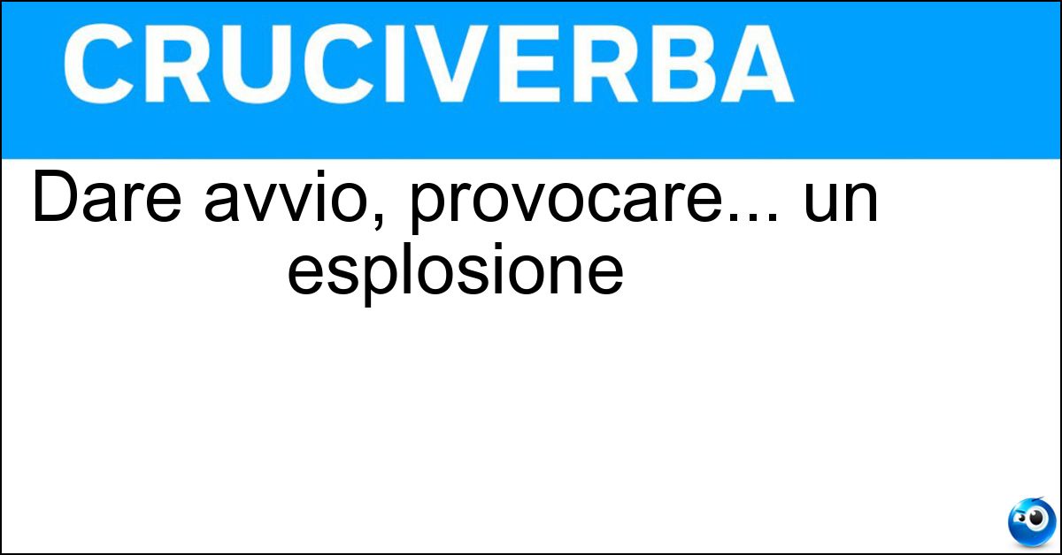 Soluzione Dare avvio, provocare... un esplosione - Innescare