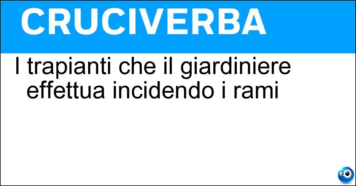 I trapianti che il giardiniere effettua incidendo i rami Soluzione I trapianti che il giardiniere effettua incidendo i rami - Innesti