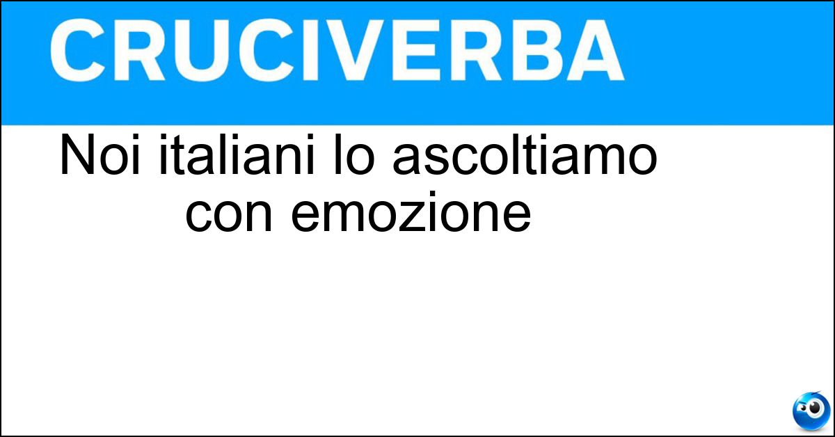 Noi italiani lo ascoltiamo con emozione Soluzione Noi italiani lo ascoltiamo con emozione - Inno Di Mameli
