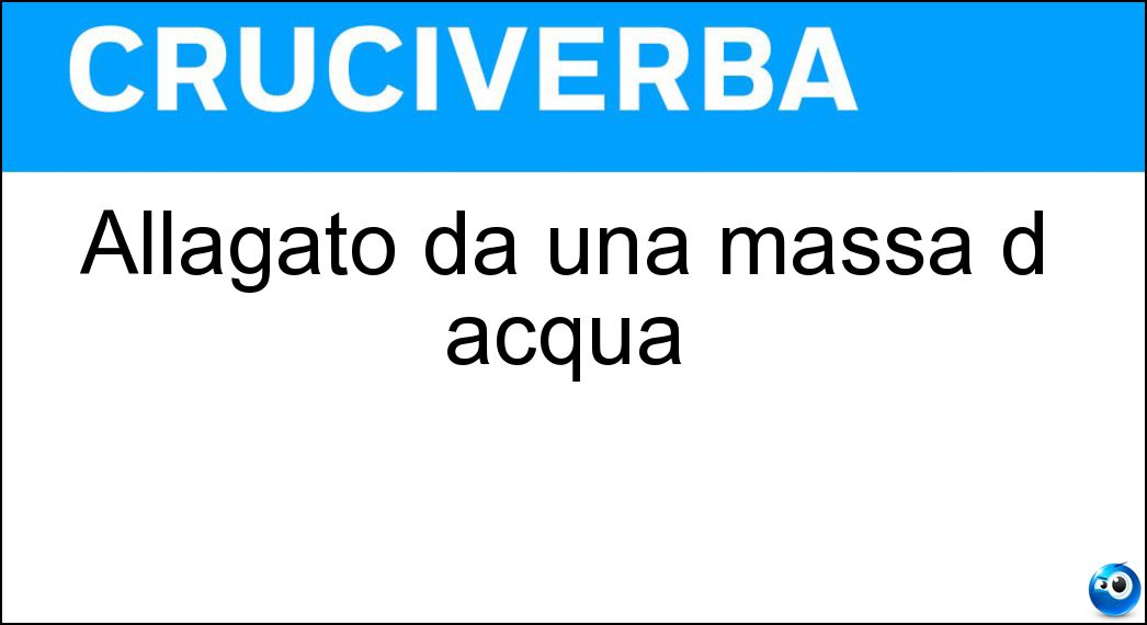 Allagato da una massa d acqua Soluzione Cruciverba: Allagato da una massa d acqua - Risposta Inondato