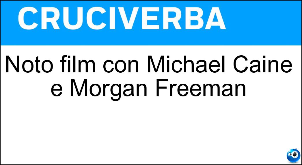 Noto film con Michael Caine e Morgan Freeman Soluzione Cruciverba: Noto film con Michael Caine e Morgan Freeman - Risposta Insospettabili Sospetti