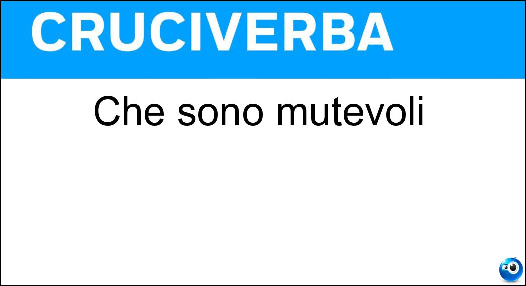 Che sono mutevoli Soluzione Cruciverba: Che sono mutevoli - Risposta Instabili