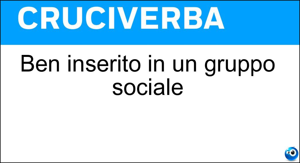 Ben inserito in un gruppo sociale Soluzione Cruciverba: Ben inserito in un gruppo sociale - Risposta Integrato