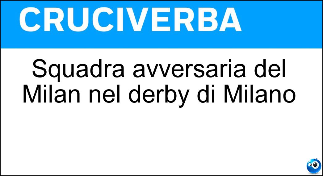 Squadra avversaria del Milan nel derby di Milano Soluzione Squadra avversaria del Milan nel derby di Milano - Inter