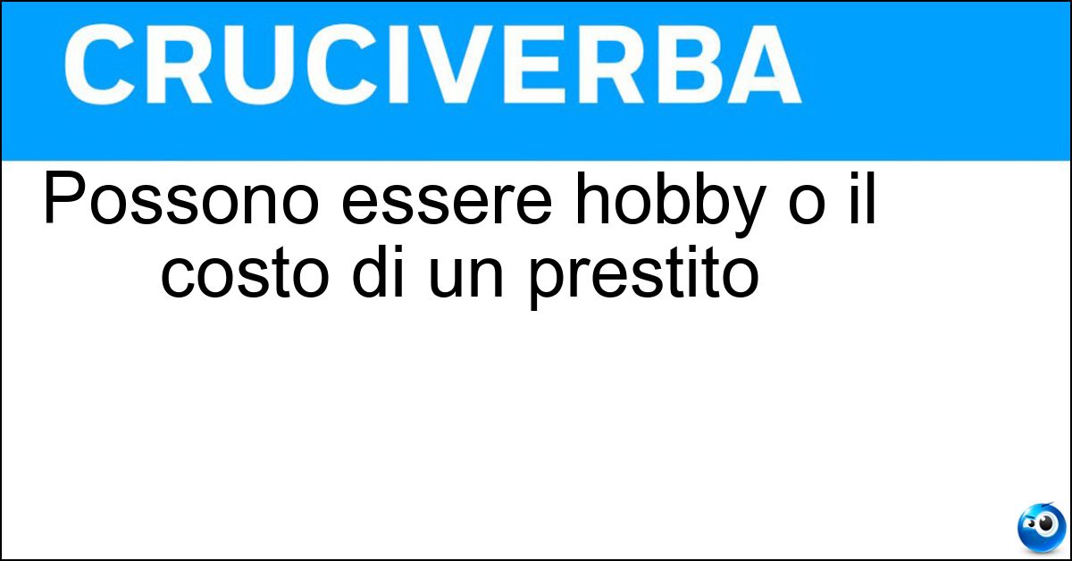 Possono essere hobby o il costo di un prestito Soluzione Possono essere hobby o il costo di un prestito - Interessi