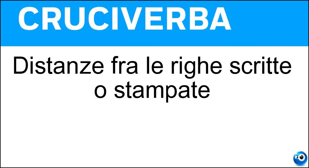 Distanze fra le righe scritte o stampate Soluzione Cruciverba: Distanze fra le righe scritte o stampate - Risposta Interlinee