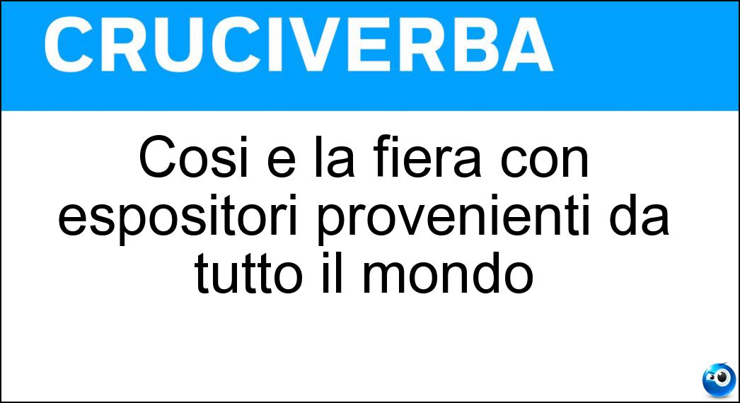 Cosi è la fiera con espositori provenienti da tutto il mondo