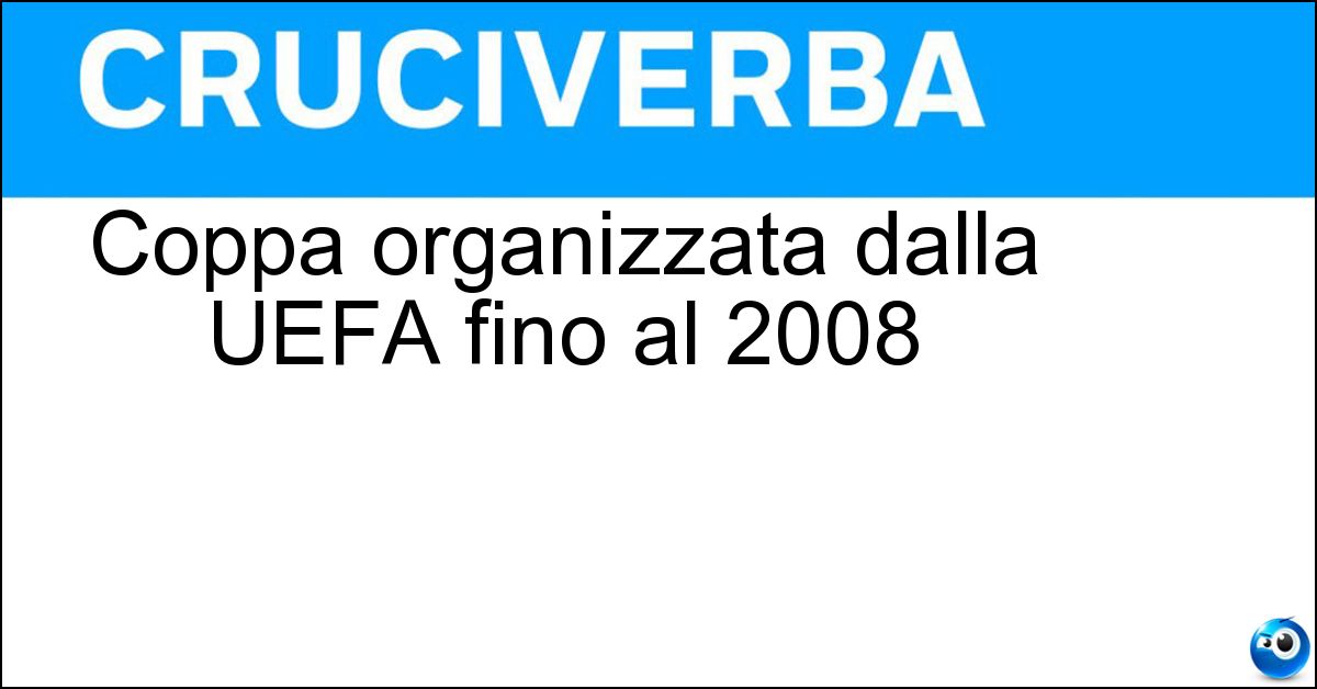 Coppa organizzata dalla UEFA fino al 2008 Soluzione Coppa organizzata dalla UEFA fino al 2008 - Intertoto