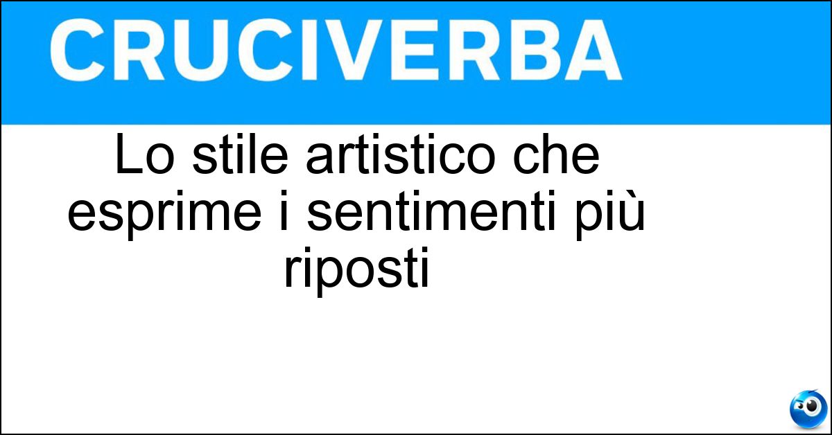 Lo stile artistico che esprime i sentimenti più riposti Soluzione Lo stile artistico che esprime i sentimenti più riposti - Intimismo