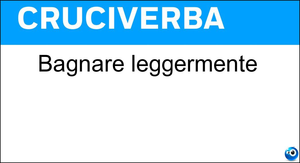 Bagnare leggermente Soluzione Cruciverba: Bagnare leggermente - Risposta Intingere