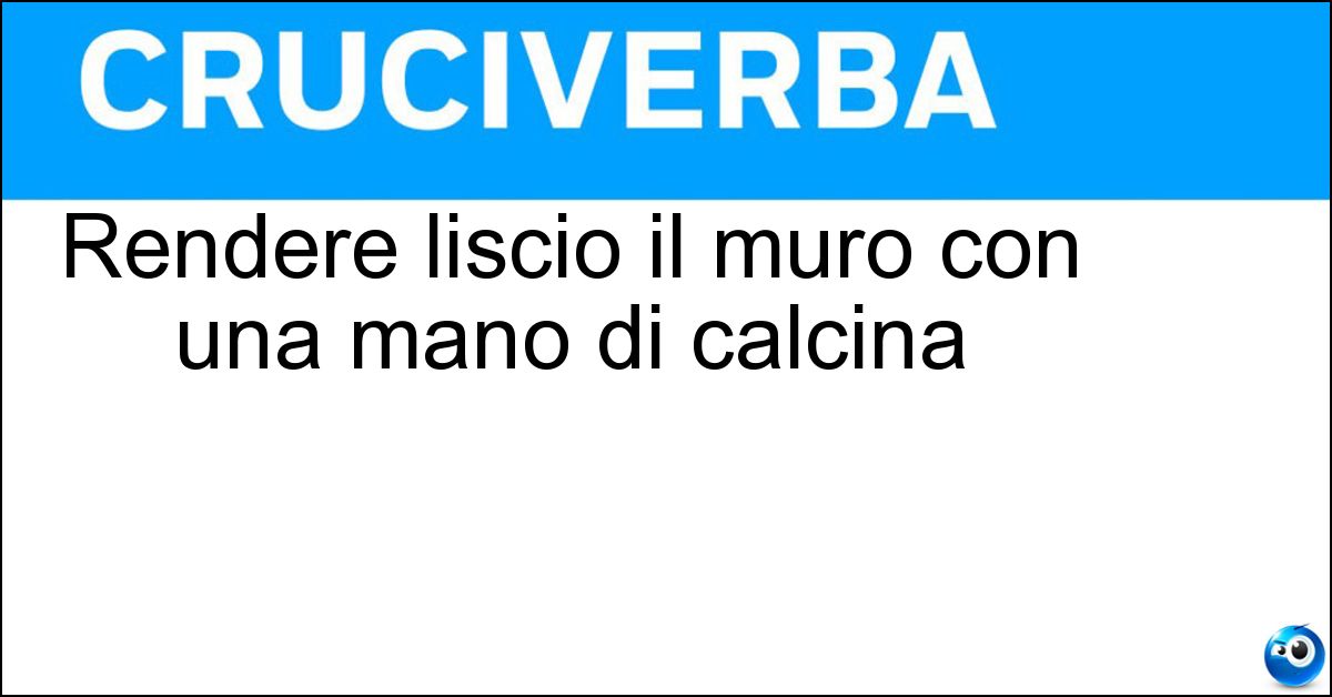Soluzione Rendere liscio il muro con una mano di calcina - Intonacare