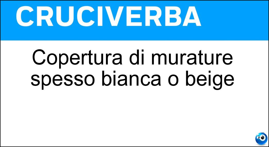 Copertura di murature spesso bianca o beige Soluzione Cruciverba: Copertura di murature spesso bianca o beige - Risposta Intonaco