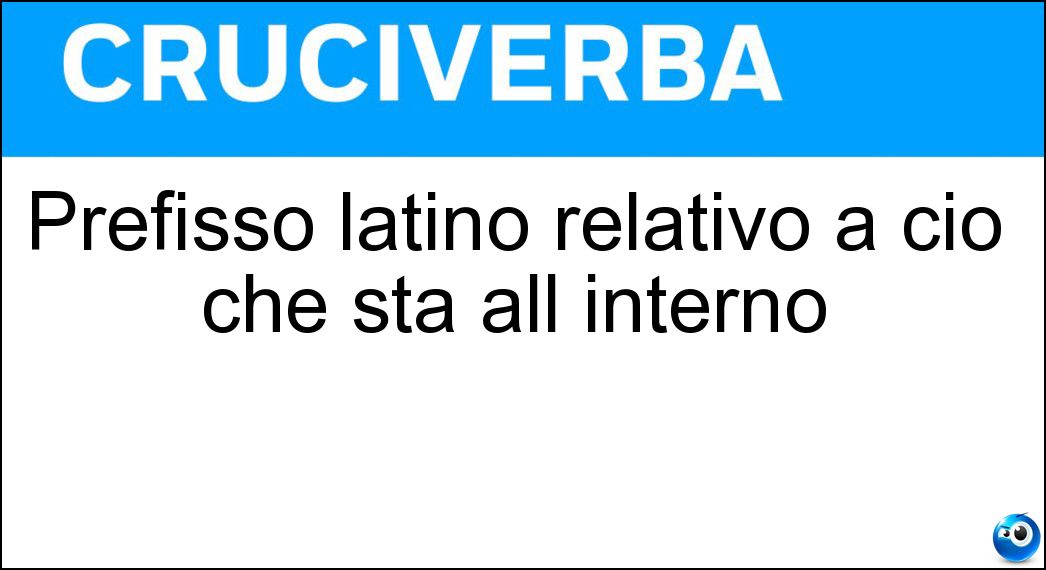 Prefisso latino relativo a ciò che sta all interno