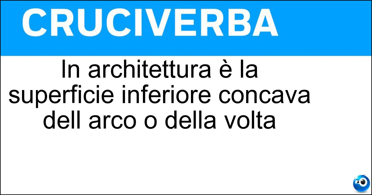 In architettura è la superficie inferiore concava dell arco o della volta Soluzione In architettura è la superficie inferiore concava dell arco o della volta - Intradosso