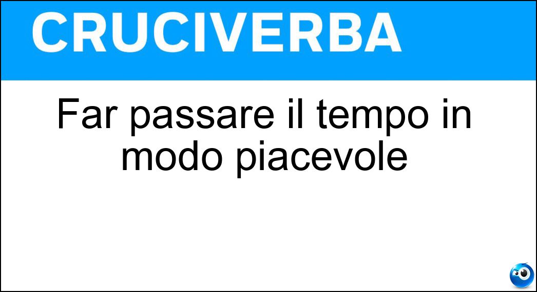 Far passare il tempo in modo piacevole Soluzione Cruciverba: Far passare il tempo in modo piacevole - Risposta Intrattenere