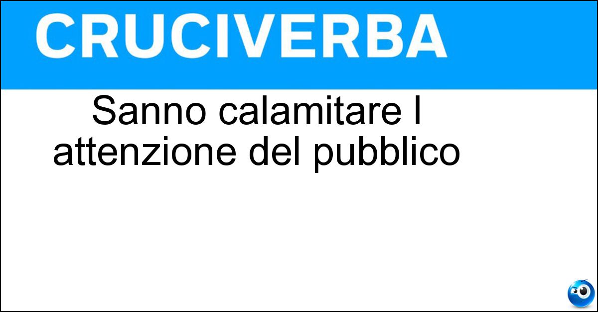 Sanno calamitare l attenzione del pubblico Soluzione Sanno calamitare l attenzione del pubblico - Intrattenitori