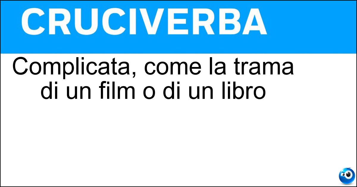 Complicata, come la trama di un film o di un libro Soluzione Complicata, come la trama di un film o di un libro - Intricata