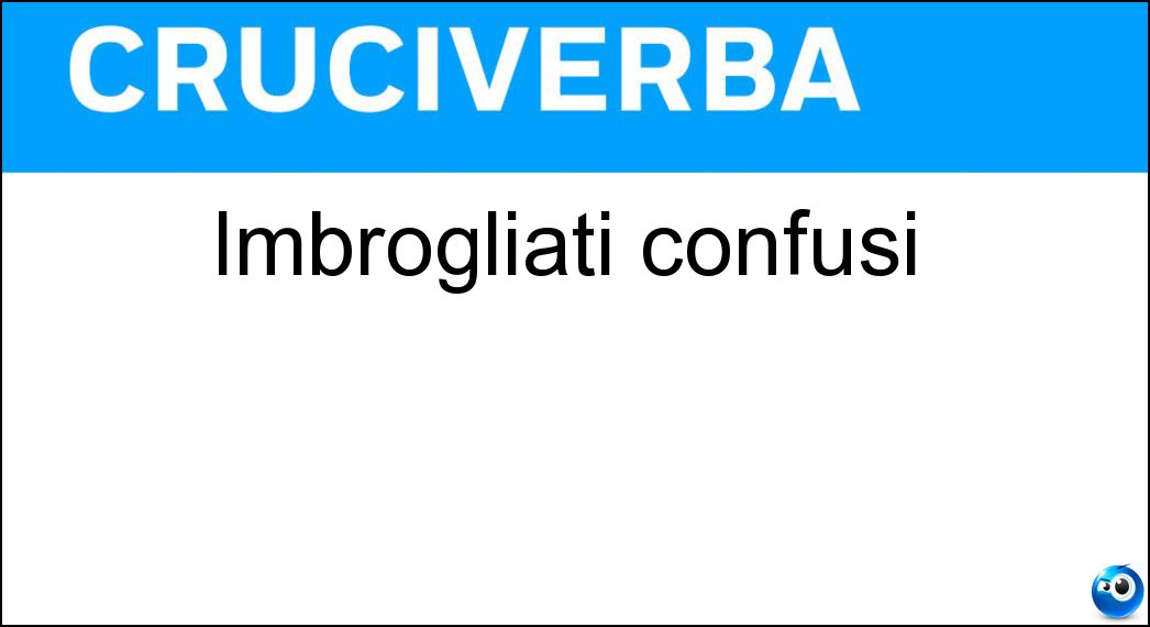 Imbrogliati confusi Soluzione Cruciverba: Imbrogliati confusi - Risposta Intricati