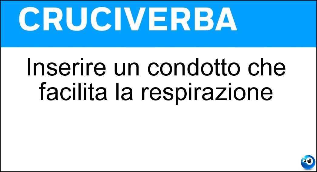 Inserire un condotto che facilita la respirazione Soluzione Inserire un condotto che facilita la respirazione - Intubare
