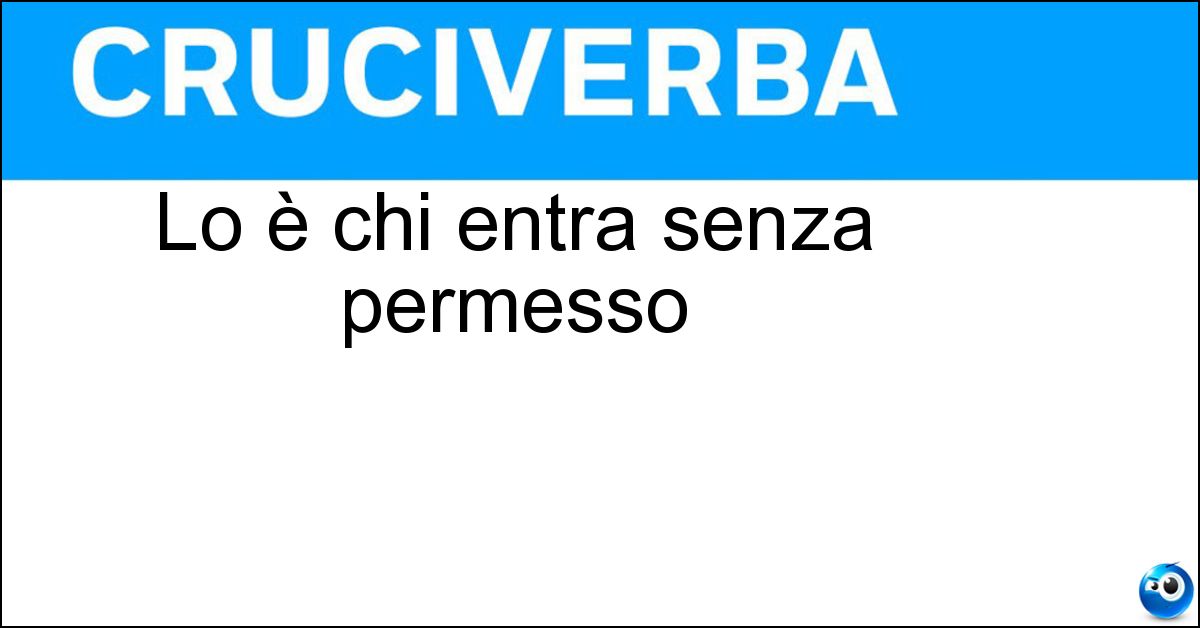Lo è chi entra senza permesso Soluzione Lo è chi entra senza permesso - Invadente