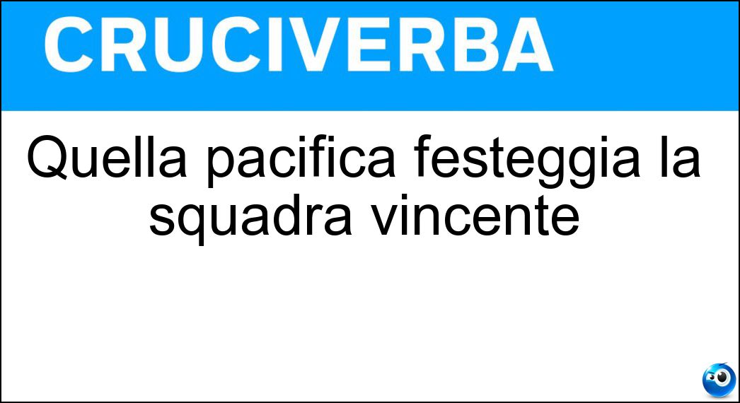 Quella pacifica festeggia la squadra vincente Soluzione Cruciverba: Quella pacifica festeggia la squadra vincente - Risposta Invasione