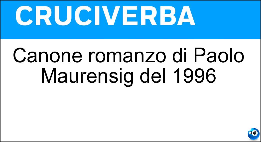 Canone romanzo di Paolo Maurensig del 1996 Soluzione Cruciverba: Canone romanzo di Paolo Maurensig del 1996 - Risposta Inverso