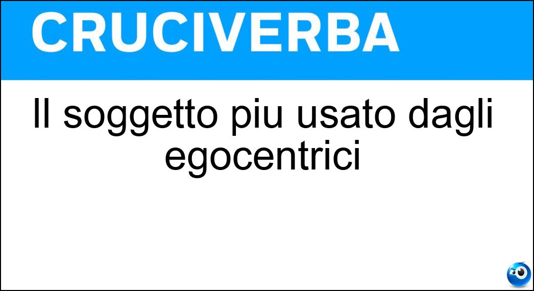 Soluzione Il soggetto più usato dagli egocentrici - Io