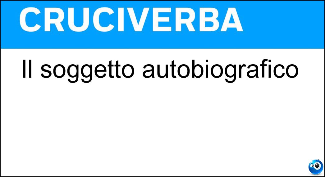 Il soggetto autobiografico Il soggetto autobiografico