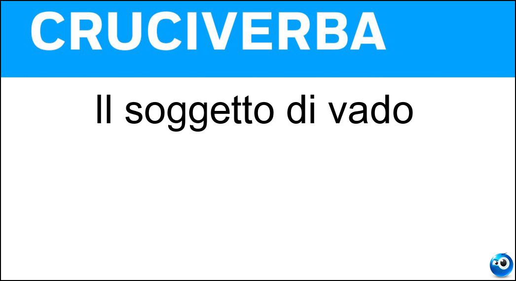 Il soggetto di vado Soluzione Il soggetto di vado - Io