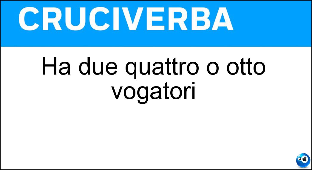 Ha due quattro o otto vogatori Soluzione Cruciverba: Ha due quattro o otto vogatori - Risposta Iole
