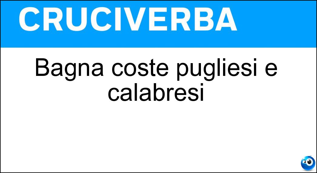 Bagna coste pugliesi e calabresi Soluzione Cruciverba: Bagna coste pugliesi e calabresi - Risposta Ionio
