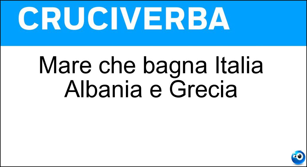 Mare che bagna Italia Albania e Grecia Soluzione Mare che bagna Italia Albania e Grecia - Ionio
