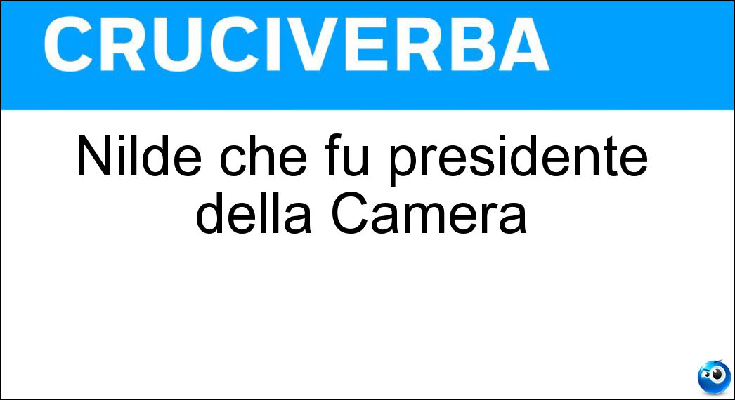 Nilde che fu presidente della Camera Soluzione Cruciverba: Nilde che fu presidente della Camera - Risposta Iotti