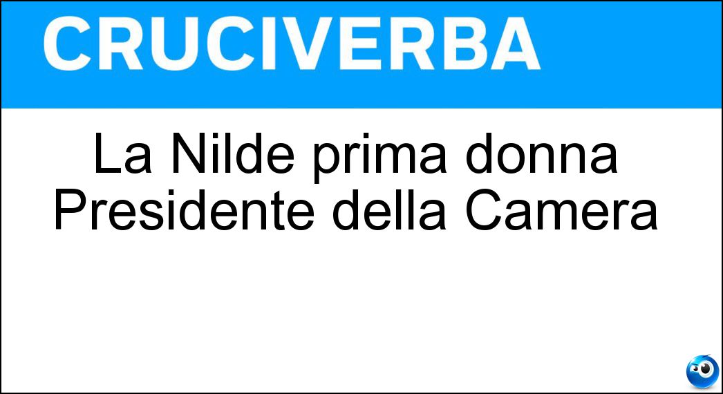 La Nilde prima donna Presidente della Camera Soluzione Cruciverba: La Nilde prima donna Presidente della Camera - Risposta Iotti