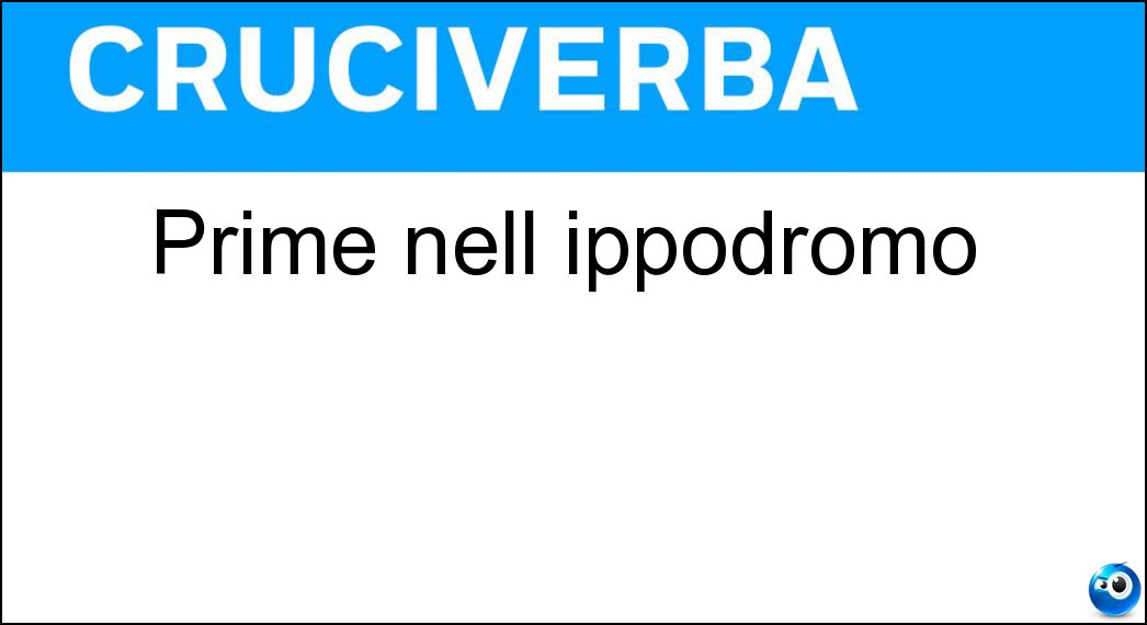 Prime nell ippodromo Soluzione Cruciverba: Prime nell ippodromo - Risposta Ip