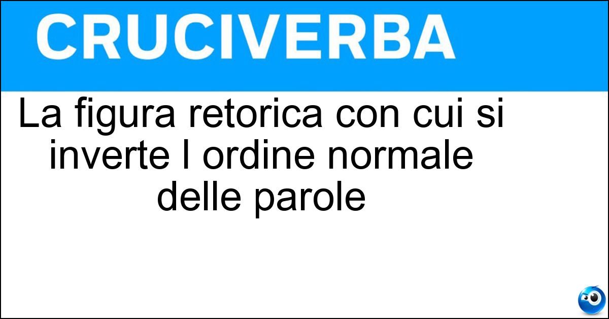 La figura retorica con cui si inverte l ordine normale delle parole Soluzione La figura retorica con cui si inverte l ordine normale delle parole - Iperbato