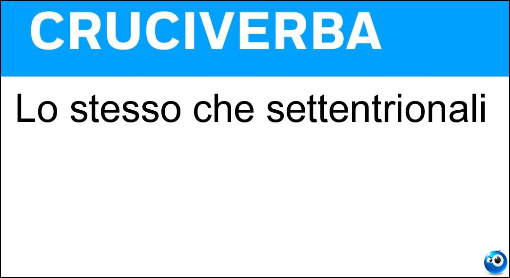 Lo stesso che settentrionali Lo stesso che settentrionali
