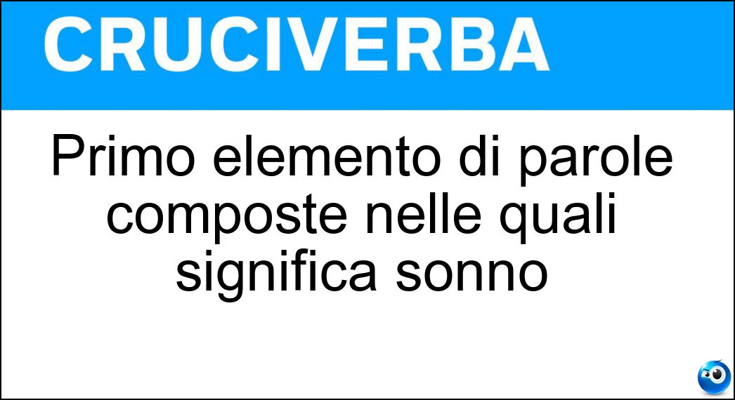 Primo elemento di parole composte nelle quali significa sonno