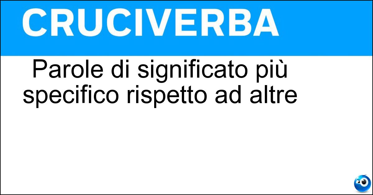 Parole di significato più specifico rispetto ad altre Soluzione Parole di significato più specifico rispetto ad altre - Iponomi