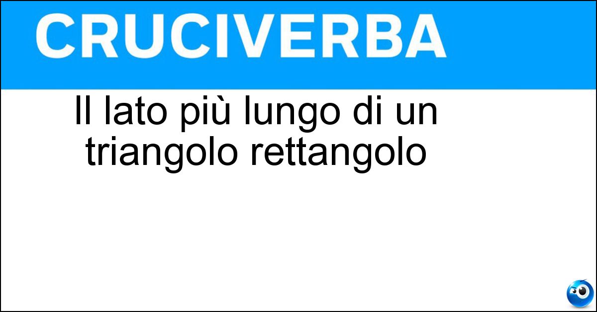 Il lato più lungo di un triangolo rettangolo Soluzione Il lato più lungo di un triangolo rettangolo - Ipotenusa