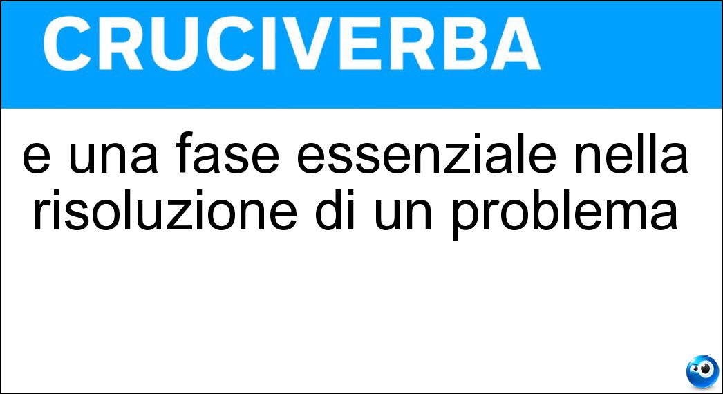 È una fase essenziale nella risoluzione di un problema