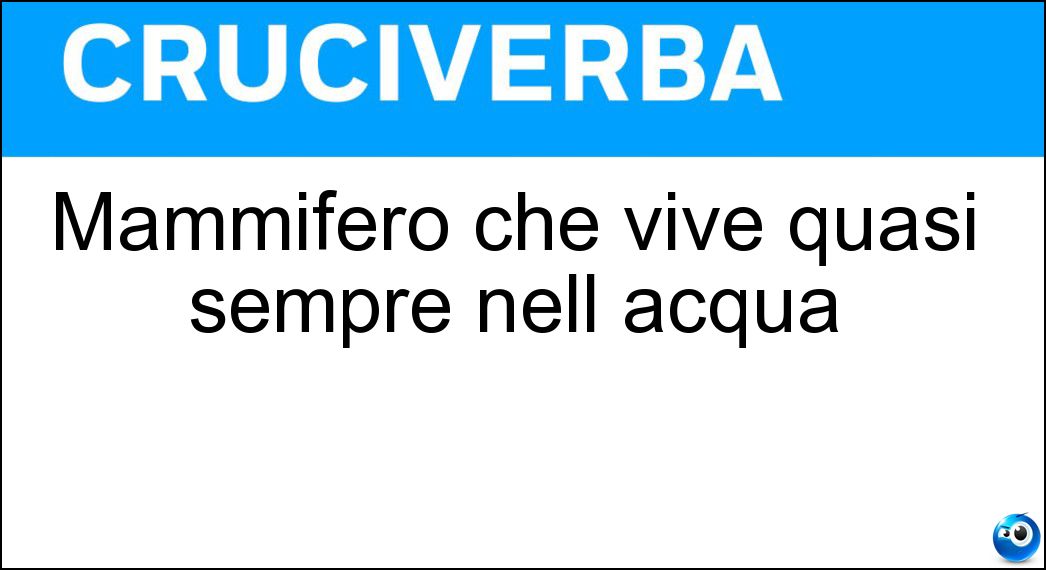 Mammifero che vive quasi sempre nell acqua