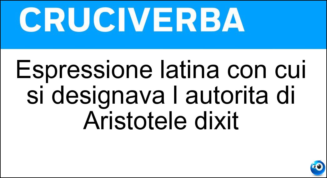 Espressione latina con cui si designava l autorità di Aristotele dixit Soluzione Espressione latina con cui si designava l autorità di Aristotele dixit - Ipse