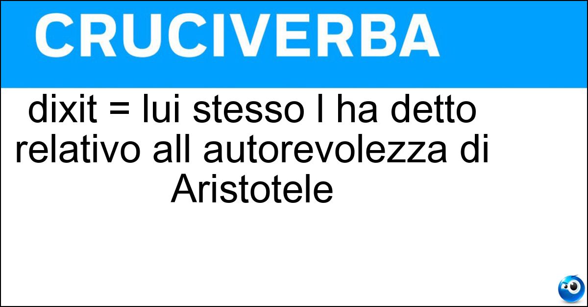dixit = lui stesso l ha detto relativo all autorevolezza di Aristotele Soluzione dixit = lui stesso l ha detto relativo all autorevolezza di Aristotele - Ipse